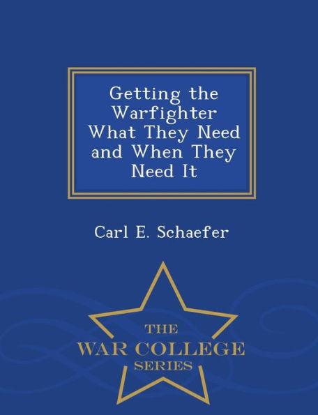Getting The Warfighter What They Need And When They Need It - War College Series