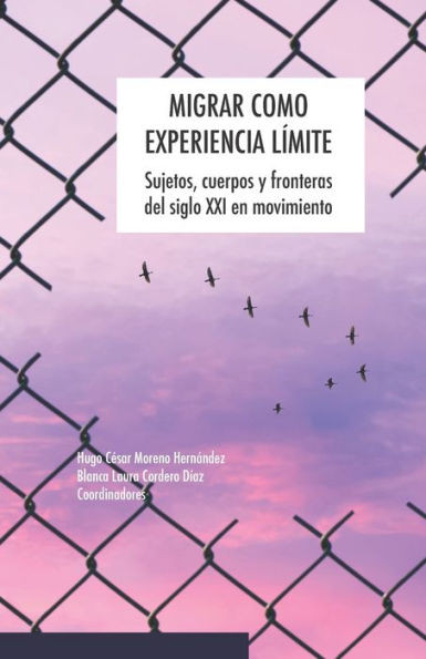 Migrar Como Experiencia Límite: Sujetos, Cuerpos Y Fronteras Del Siglo Xxi En Movimiento (Spanish Edition)