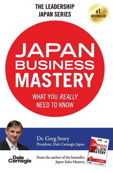Japan Business Mastery: What You Really Need To Know (The Japan Leadership)