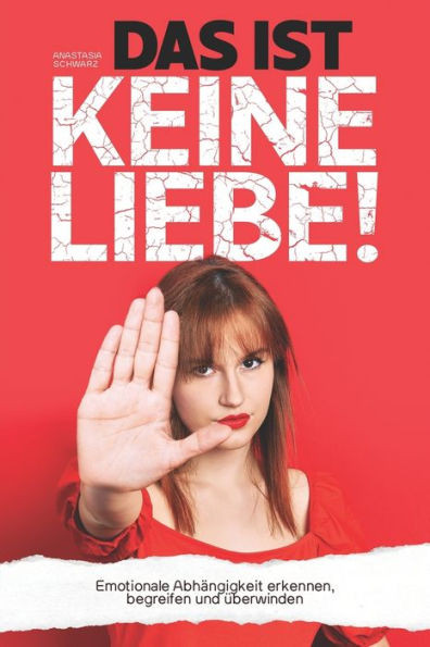 Das Ist Keine Liebe! - Emotionale Abhängigkeit Erkennen, Begreifen Und Überwinden (German Edition)