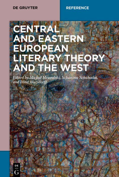 Central And Eastern European Literary Theory And The West (De Gruyter Reference)