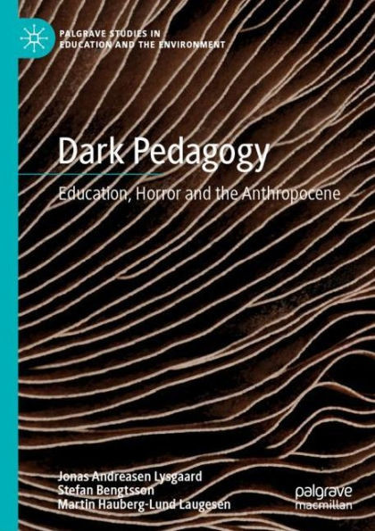 Dark Pedagogy: Education, Horror And The Anthropocene (Palgrave Studies In Education And The Environment)