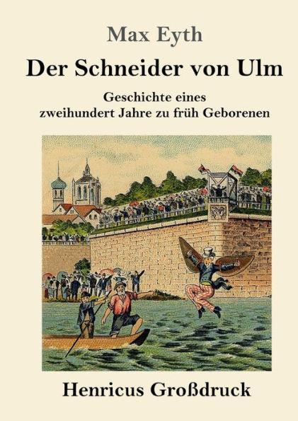 Der Schneider Von Ulm (Großdruck): Geschichte Eines Zweihundert Jahre Zu Früh Geborenen (German Edition)
