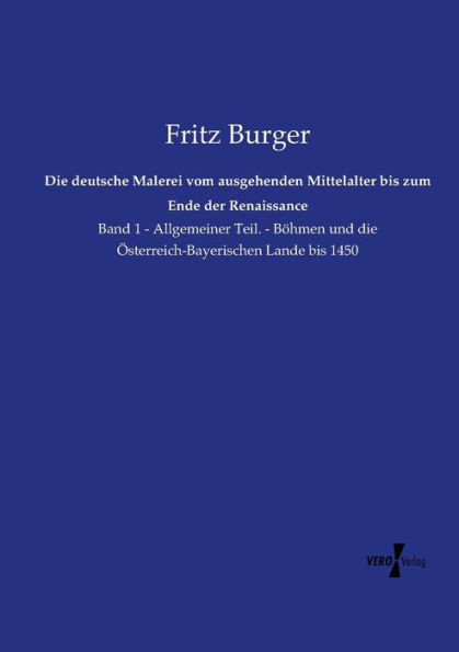 Die Deutsche Malerei Vom Ausgehenden Mittelalter Bis Zum Ende Der Renaissance: Band 1 - Allgemeiner Teil. - Böhmen Und Die Österreich-Bayerischen Lande Bis 1450 (German Edition)