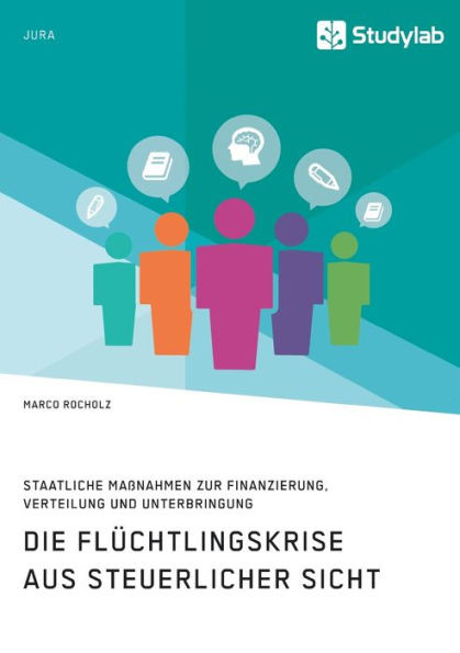 Die Flüchtlingskrise Aus Steuerlicher Sicht. Staatliche Maßnahmen Zur Finanzierung, Verteilung Und Unterbringung (German Edition)