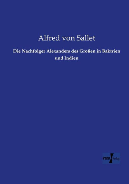 Die Nachfolger Alexanders Des Grossen In Baktrien Und Indien (German Edition)