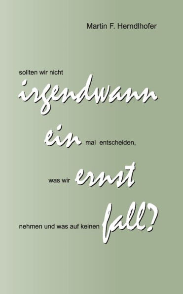 Irgendwann Ein Ernstfall?: Satirische Sichtweisen Über Die Zeichen Der Zeit Und Ihre Vorläufer (German Edition)