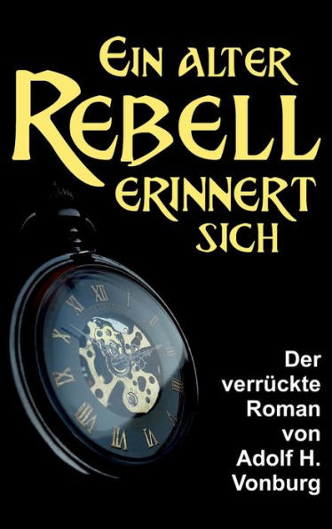 Ein Alter Rebell Erinnert Sich: Der Verrückte Roman (German Edition)