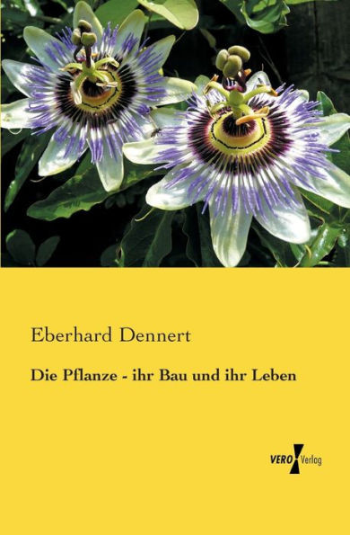 Die Pflanze - Ihr Bau Und Ihr Leben (German Edition)