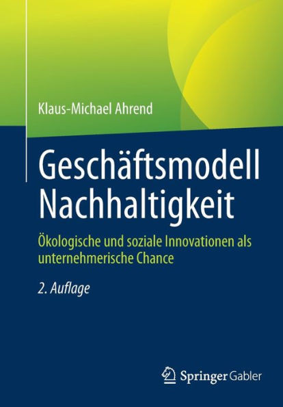 Geschäftsmodell Nachhaltigkeit: Ökologische Und Soziale Innovationen Als Unternehmerische Chance (German Edition)