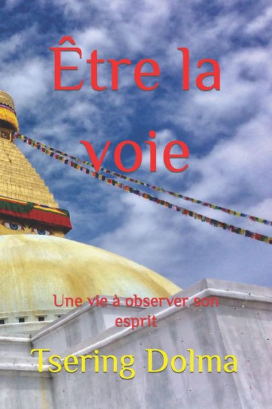 Être La Voie: Une Vie À Observer Son Esprit (French Edition)