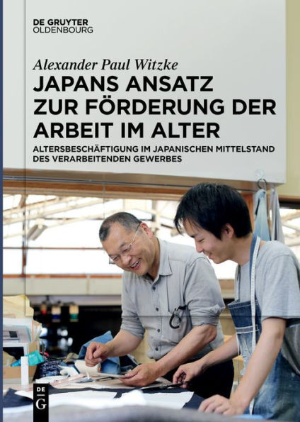 Japans Ansatz Zur Förderung Der Arbeit Im Alter: Altersbeschäftigung Im Japanischen Mittelstand Des Verarbeitenden Gewerbes (German Edition)