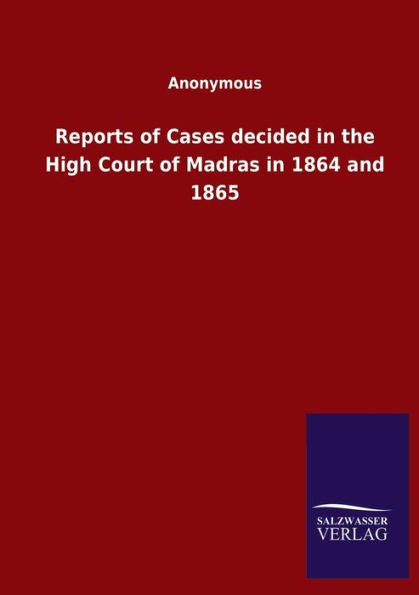 Reports Of Cases Decided In The High Court Of Madras In 1864 And 1865