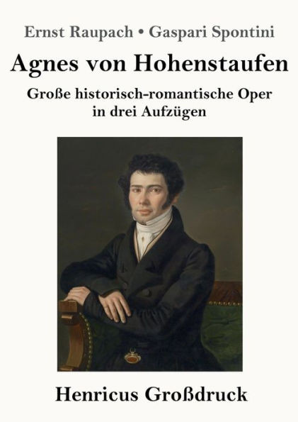Agnes Von Hohenstaufen (Großdruck): Große Historisch-Romantische Oper In Drei Aufzügen (German Edition)