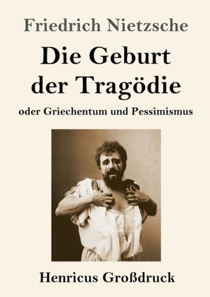 Die Geburt Der Tragödie (Großdruck): Oder Griechentum Und Pessimismus (German Edition)