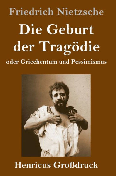 Die Geburt Der Tragödie (Großdruck): Oder Griechentum Und Pessimismus (German Edition)