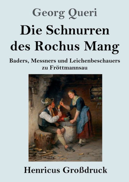 Die Schnurren Des Rochus Mang (Großdruck): Baders, Messners Und Leichenbeschauers Zu Fröttmannsau (German Edition)