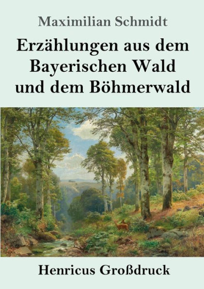Erzählungen Aus Dem Bayerischen Wald Und Dem Böhmerwald (Großdruck) (German Edition)