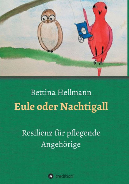 Eule Oder Nachtigall: Resilienz Für Pflegende Angehörige (German Edition)