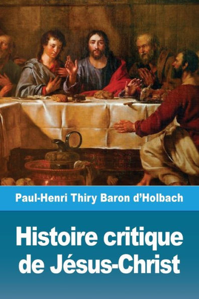 Histoire Critique De Jésus-Christ: Ou Analyse Raisonnée Des Évangiles (French Edition)