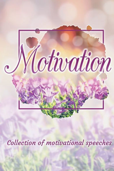Motivation: Collection Of Motivational Speeches