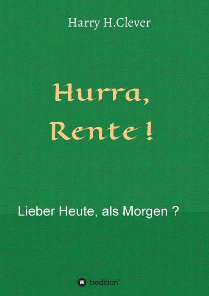 Hurra Rente ! Lieber Heute, Als Morgen ! (German Edition)
