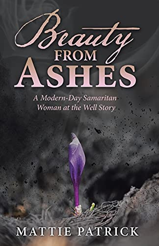 Beauty From Ashes: A Modern-Day Samaritan Woman At The Well Story (Paperback)