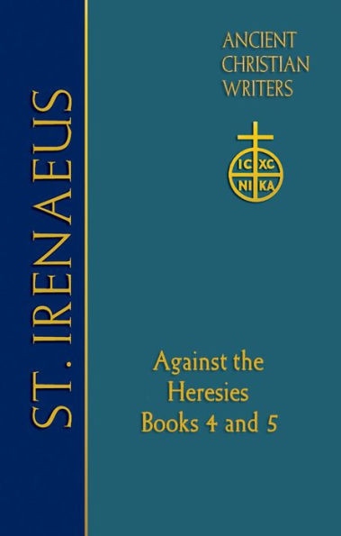 72. St. Irenaeus of Lyons: Against the Heresies : Books 4 and 5