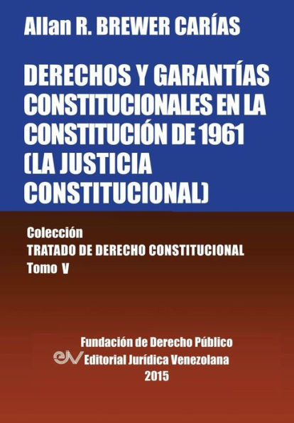 DERECHOS Y GARANTÍAS CONSTITUCIONALES EN LA CONSTITUCIÓN DE 1961 (LA JUSTICIA CONSTITUCIONAL)