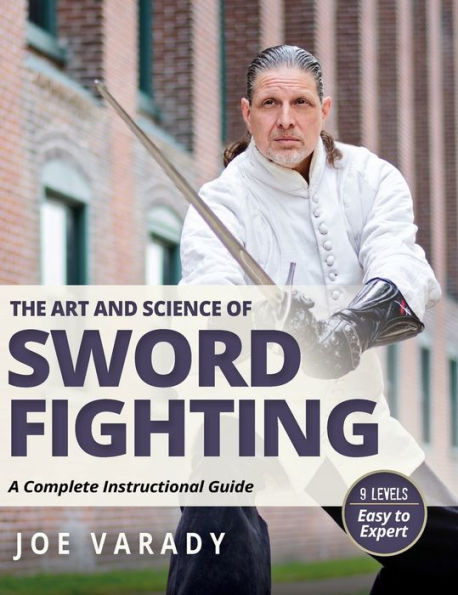 The Art and Science of Sword Fighting : A Complete Instructional Guide