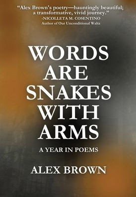 Words Are Snakes With Arms : A Year in Poems
