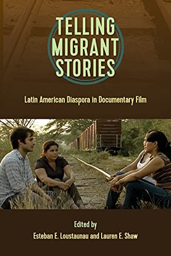Telling Migrant Stories: Latin American Diaspora In Documentary Film (Reframing Media, Technology, And Culture)