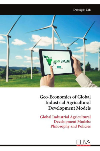 Geo-Economics of Global Industrial Agricultural Development Models : Global Industrial Agricultural Development Models: Philosophy and Policies