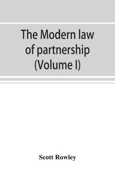 The Modern Law of Partnership, Including a Full Consideration of Joint Adventures, Limited Partnerships, and Joint Stock Companies, Together with a Tr