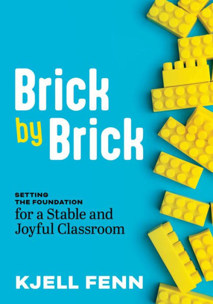 Brick by Brick : Setting the Foundation for a Stable and Joyful Classroom (Dynamic Strategies to Build Confidence in the Classroom)