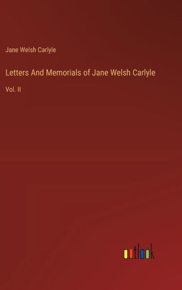 Letters And Memorials of Jane Welsh Carlyle : Vol. II