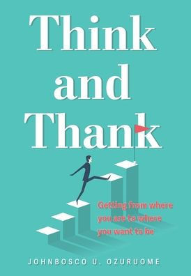 Think and Thank : Getting from where you are to where you want to be