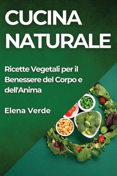 Cucina Naturale : Ricette Vegetali per il Benessere del Corpo e dell'Anima