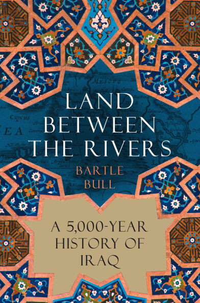 Land Between the Rivers : A 5,000-Year History of Iraq