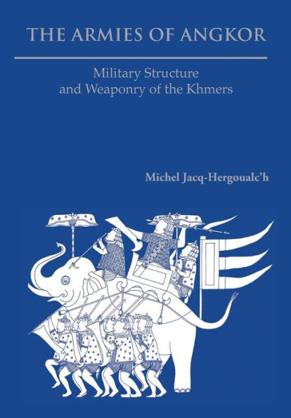 The Armies of Angkor : Military Structure and Weaponry of the Khmers