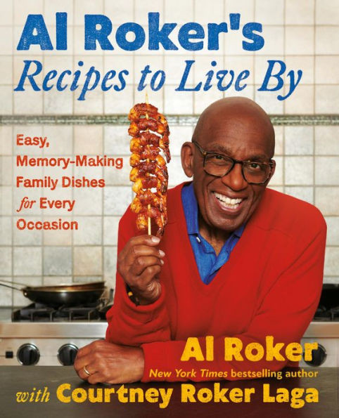 Al Roker's Recipes to Live by : Easy, Memory-making Family Dishes for Every Time of Day and Every Occasion