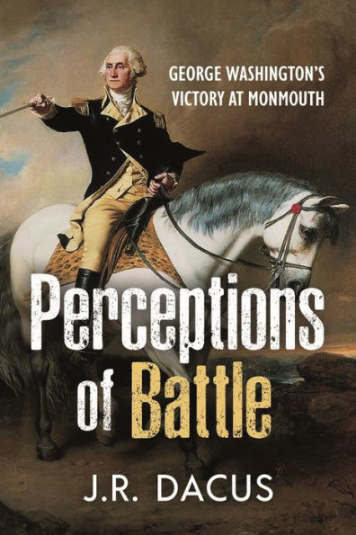 Perceptions of Battle : George Washington's Victory at Monmouth