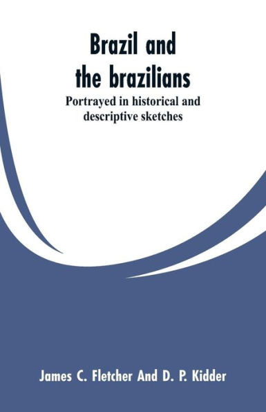Brazil and the Brazilians: Portrayed in Historical and Descriptive Sketches