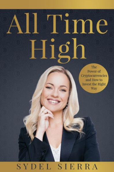 All Time High : The Power of Cryptocurrencies and How to Invest the Right Way