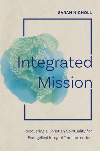 Integrated Mission : Recovering a Christian Spirituality for Evangelical Integral Transformation