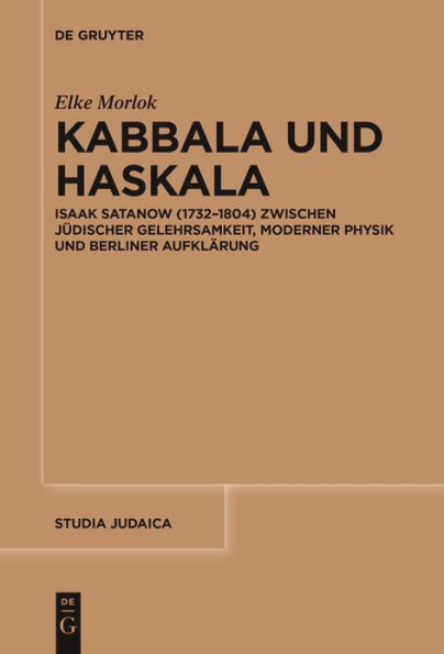 Kabbala Und Haskala : Isaak Satanow (1732-1804) Zwischen Jüdischer Gelehrsamkeit, Moderner Physik Und Berliner Aufklärung