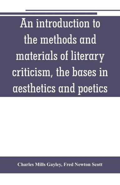 An Introduction to the Methods and Materials of Literary Criticism, the Bases in Aesthetics and Poetics