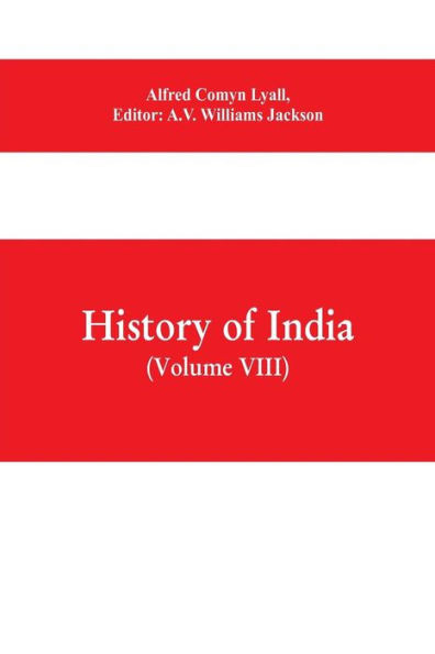History of India (Volume VIII) From the Close of the Seventeenth Century to the Present Time