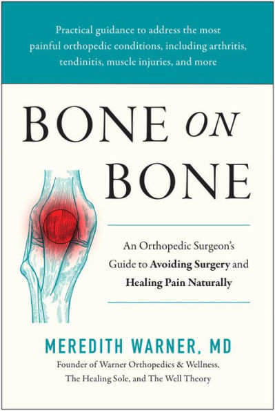 Bone on Bone : An Orthopedic Surgeon's Guide to Avoiding Surgery and Healing Pain Naturally