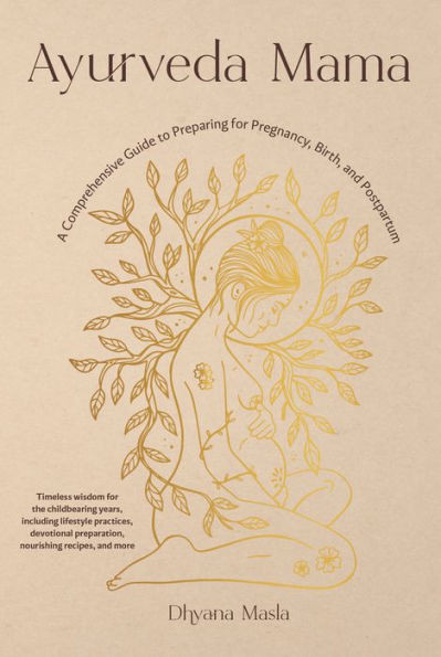 Ayurveda Mama : A Comprehensive Guide to Preparing for Pregnancy, Birth, and Postpartum